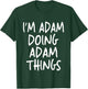 I'm Adam Doing Adam Things Personalized Funny First Name T-Shirt - T-Shirt | Forest