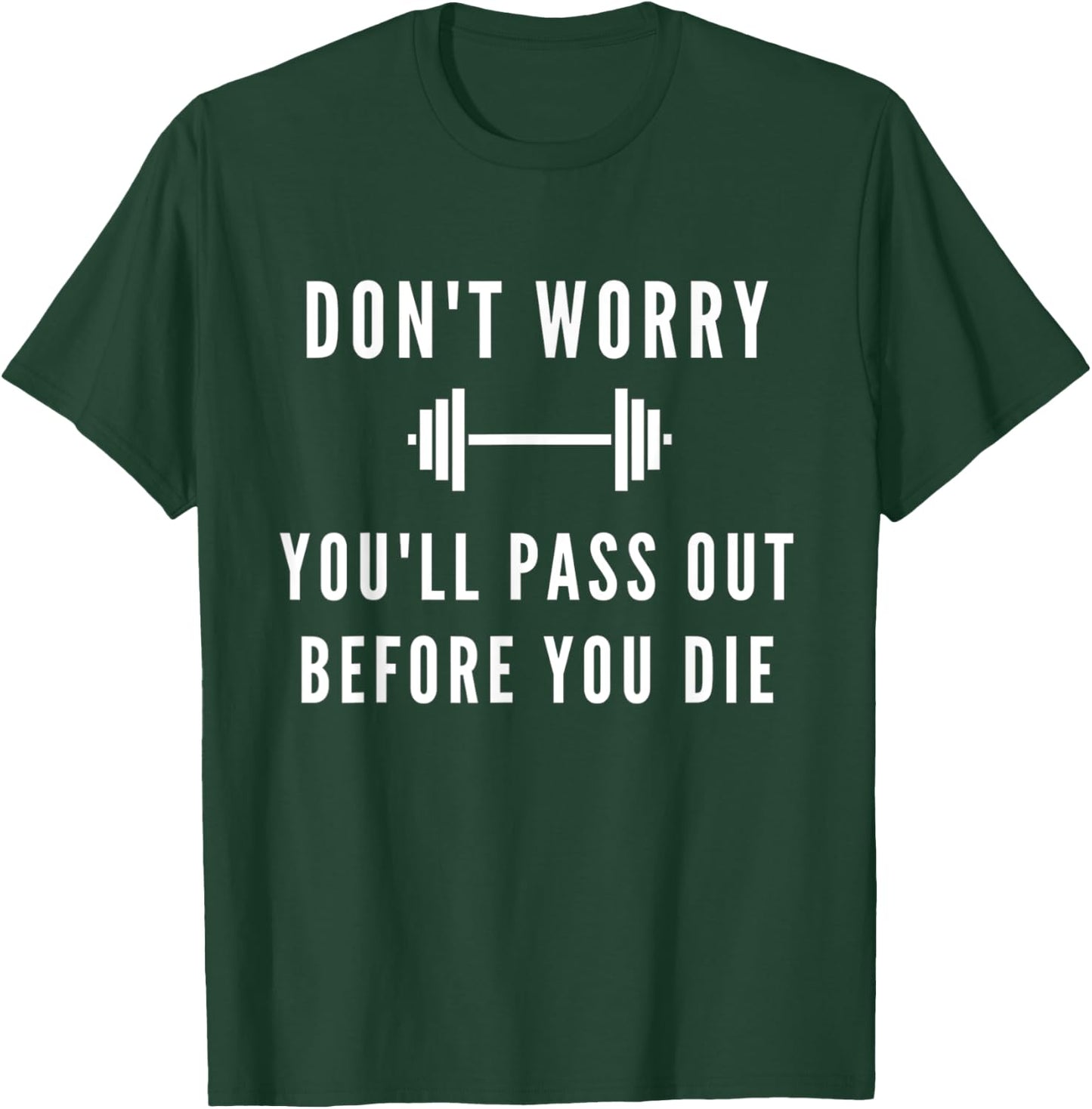 Don't Worry You'll Pass Out Before You Die Fitness T-Shirt - T-Shirt | Forest