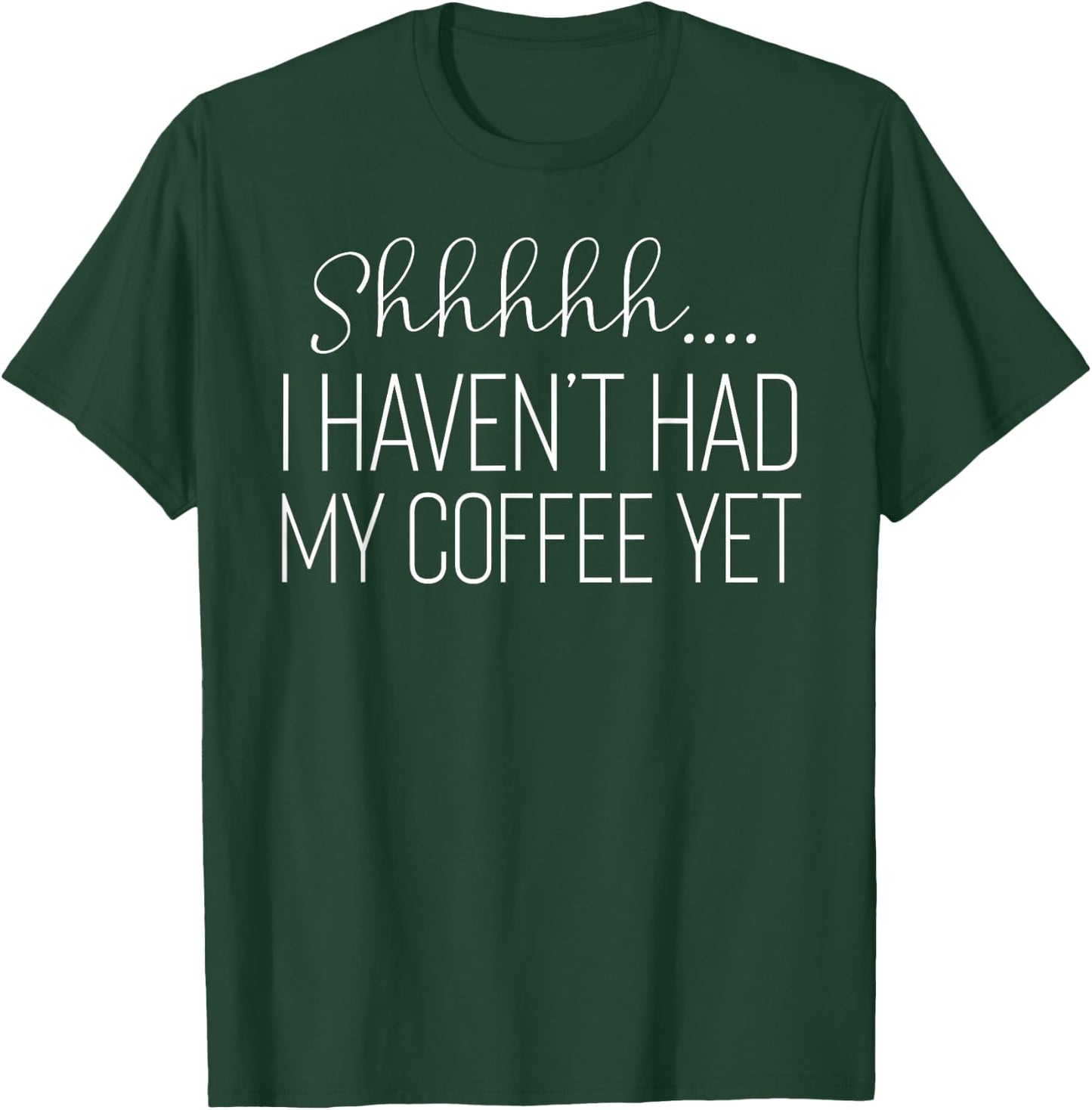 Funny Shhhh...I Haven't Had My Coffee Yet Gift T-Shirt - T-Shirt | Forest