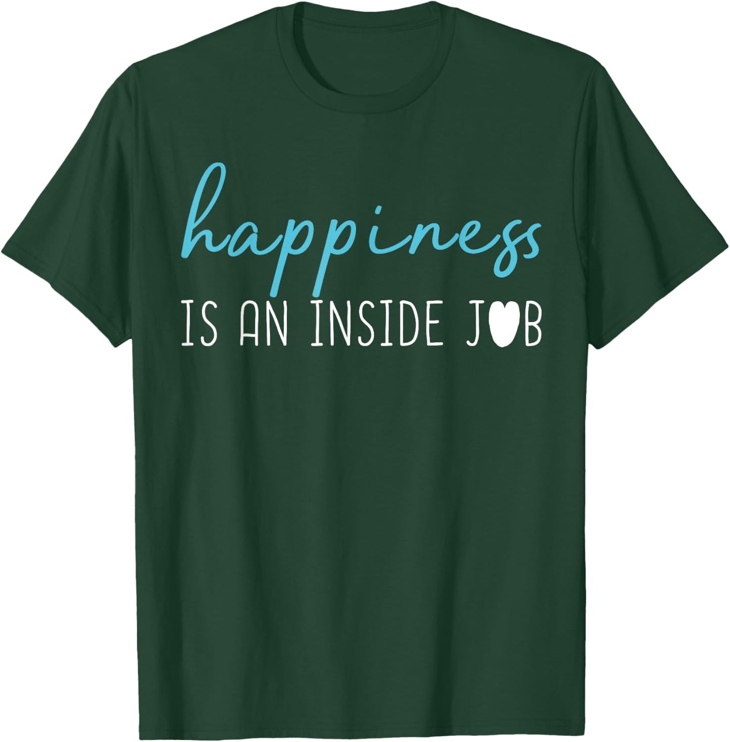 Happiness is an inside job . Positive thinking shirt T-Shirt - T-Shirt | Forest