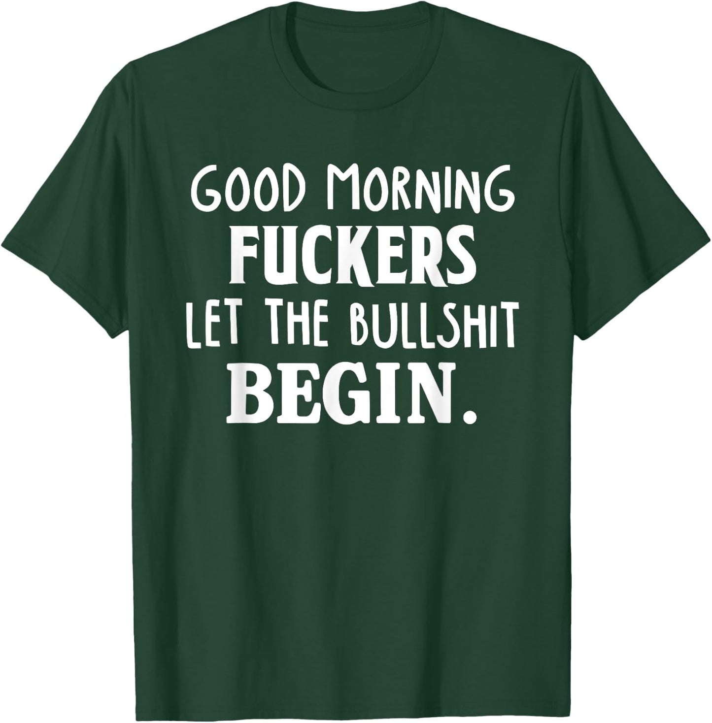 Good Morning Fuckers Let The Bullshit Begin Funny Sarcastic T-Shirt - T-Shirt | Forest