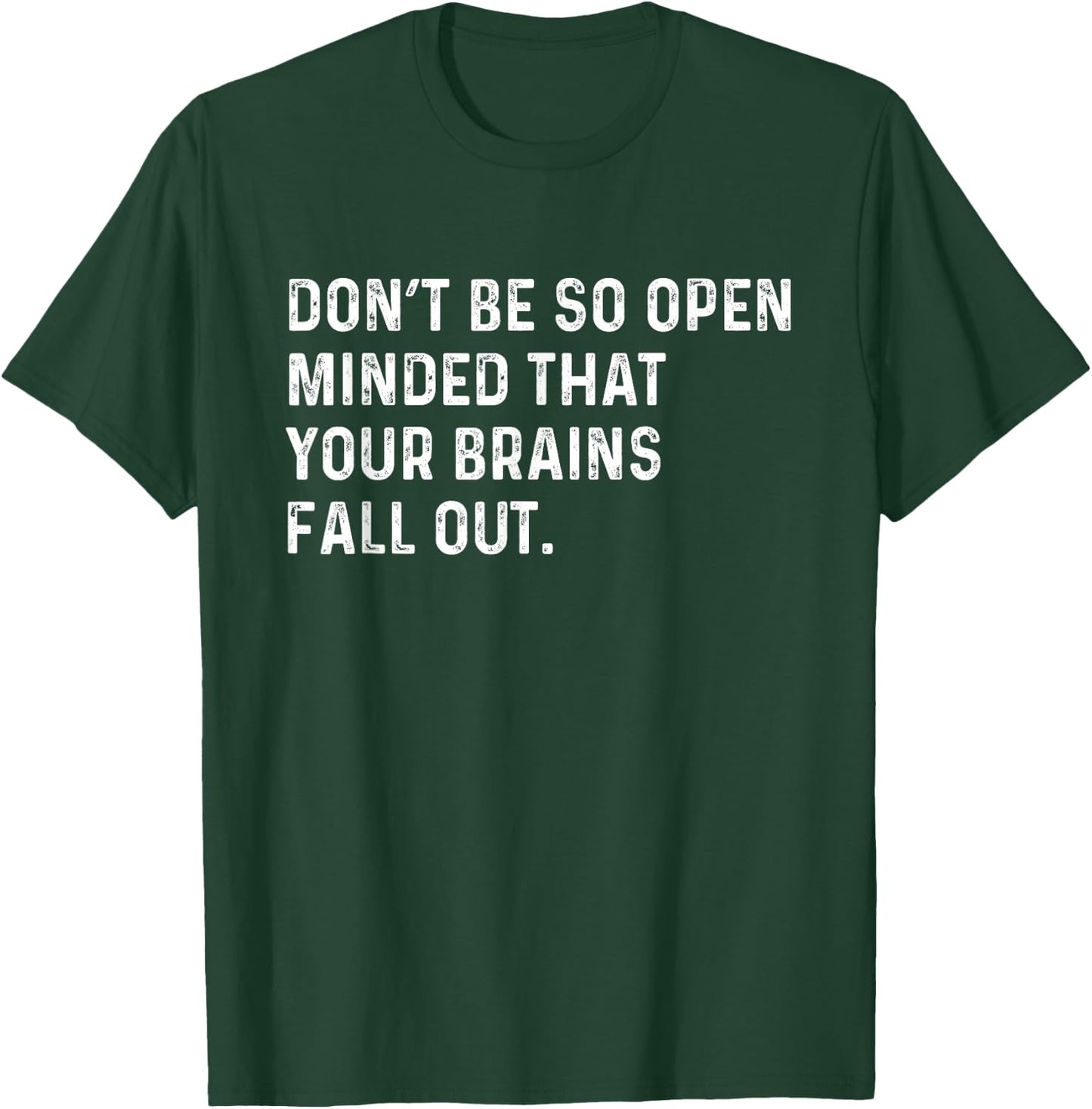 Don't Be So Open Minded That Your Brains Fall Out Joke T-Shirt - T-Shirt | Forest
