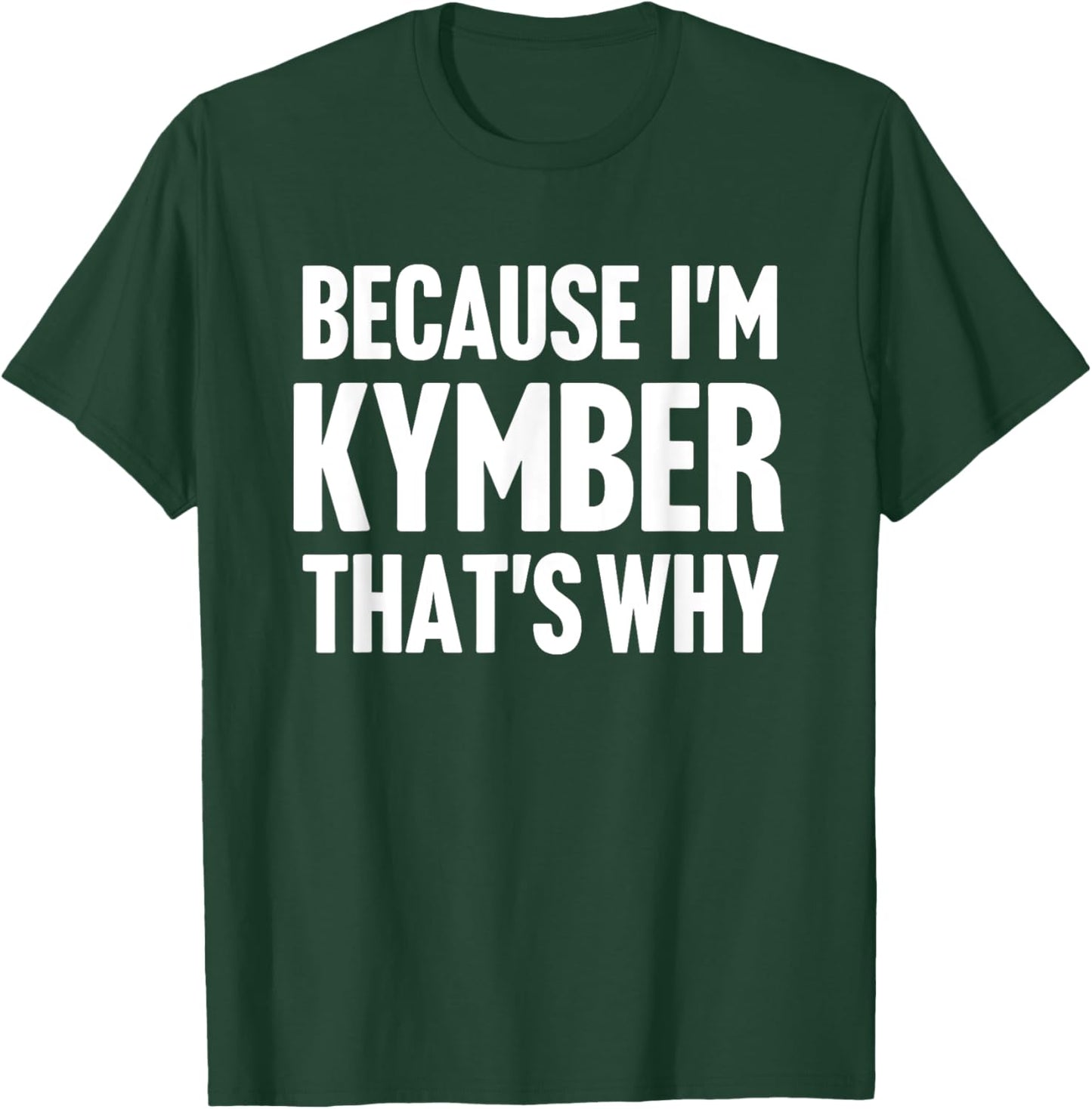 Because I'm Kymber That's Why Am Personalized Name T-Shirt - T-Shirt | Forest