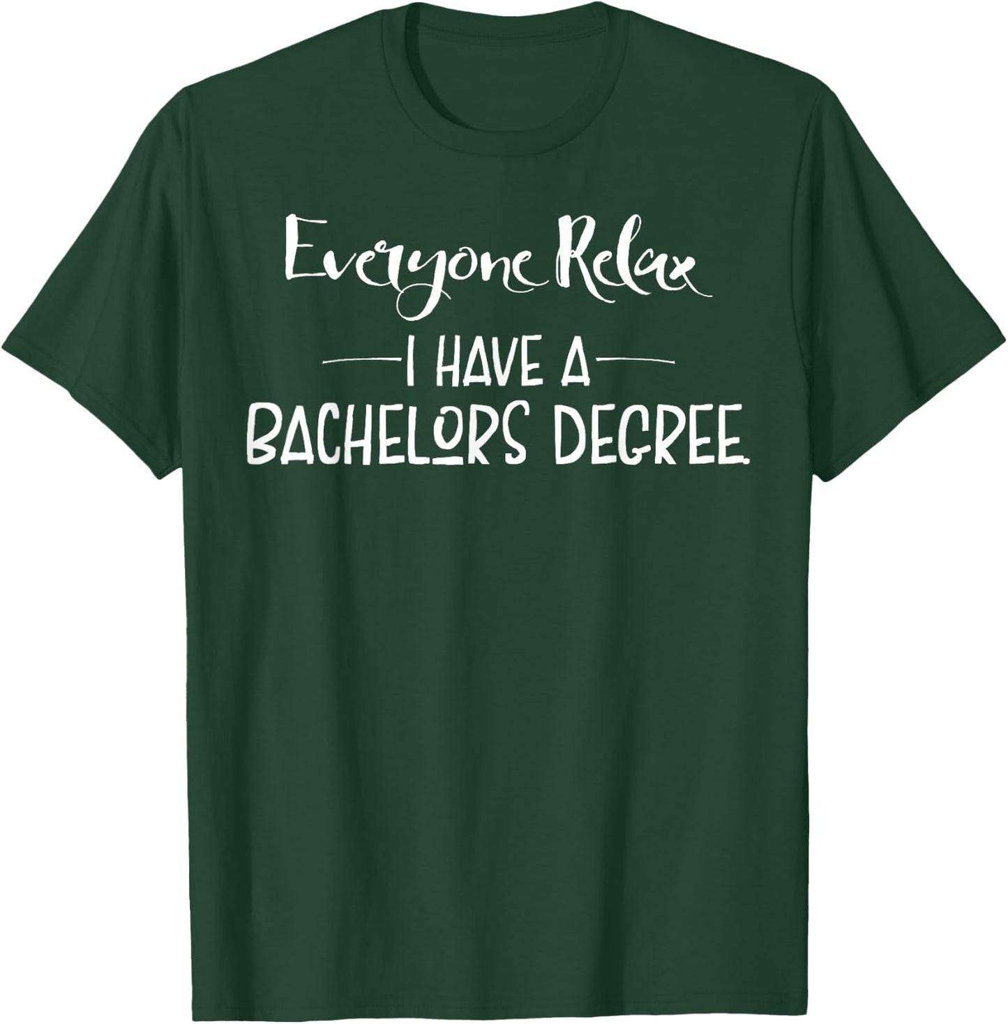 Funny Gift, Everyone Relax I Have A Bachelors Degree T-Shirt - T-Shirt | Forest