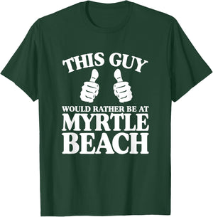 This Guy Would Rather Be At Myrtle Beach South Carolina SC T-Shirt - T-Shirt | Forest