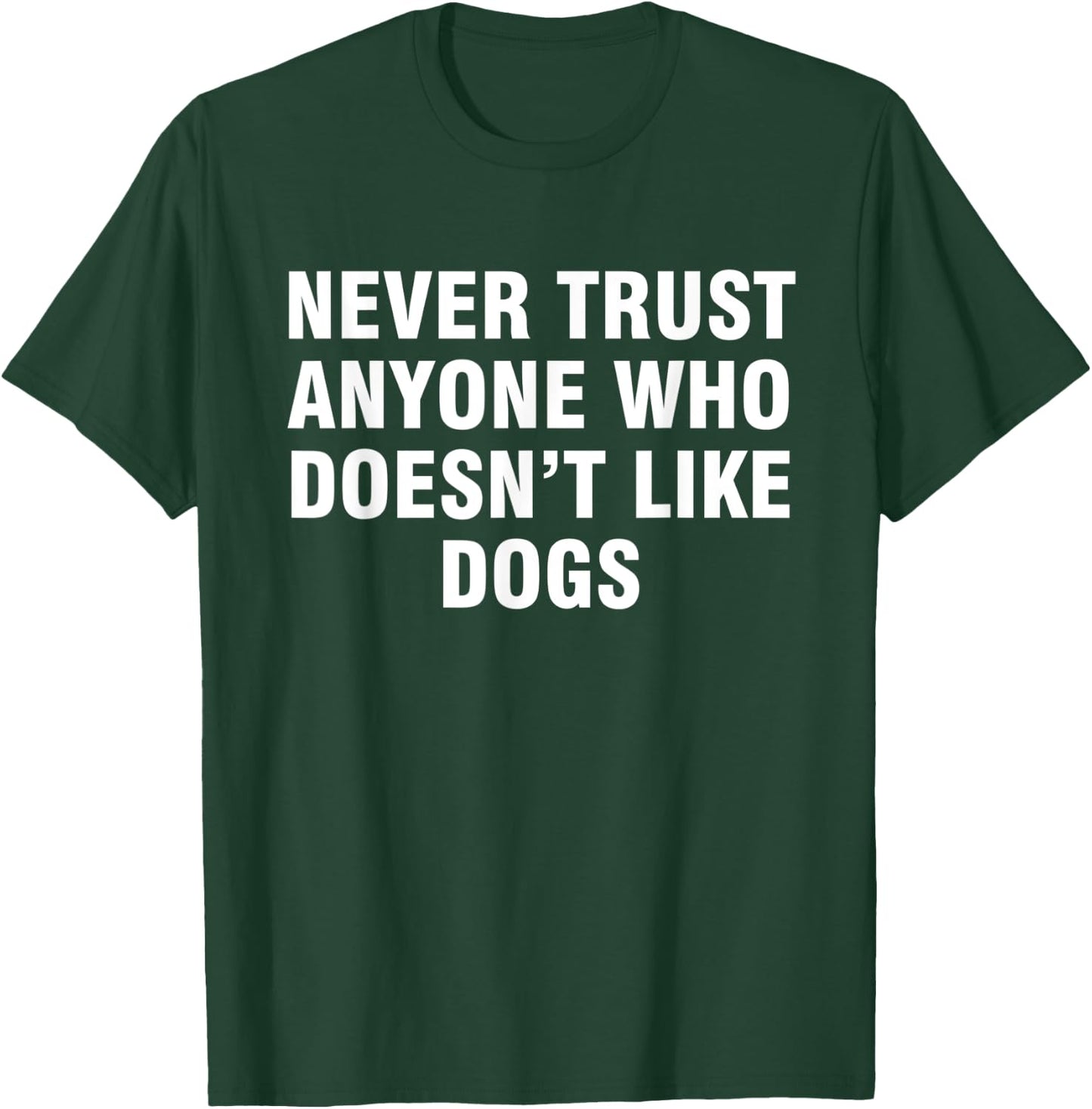 Never trust anyone who doesn't like dogs T-Shirt - T-Shirt | Forest