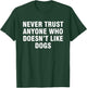 Never trust anyone who doesn't like dogs T-Shirt - T-Shirt | Forest