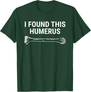 I Found This Humerus Medical Doctor Orthopedic Surgeon Funny T-Shirt - T-Shirt | Forest