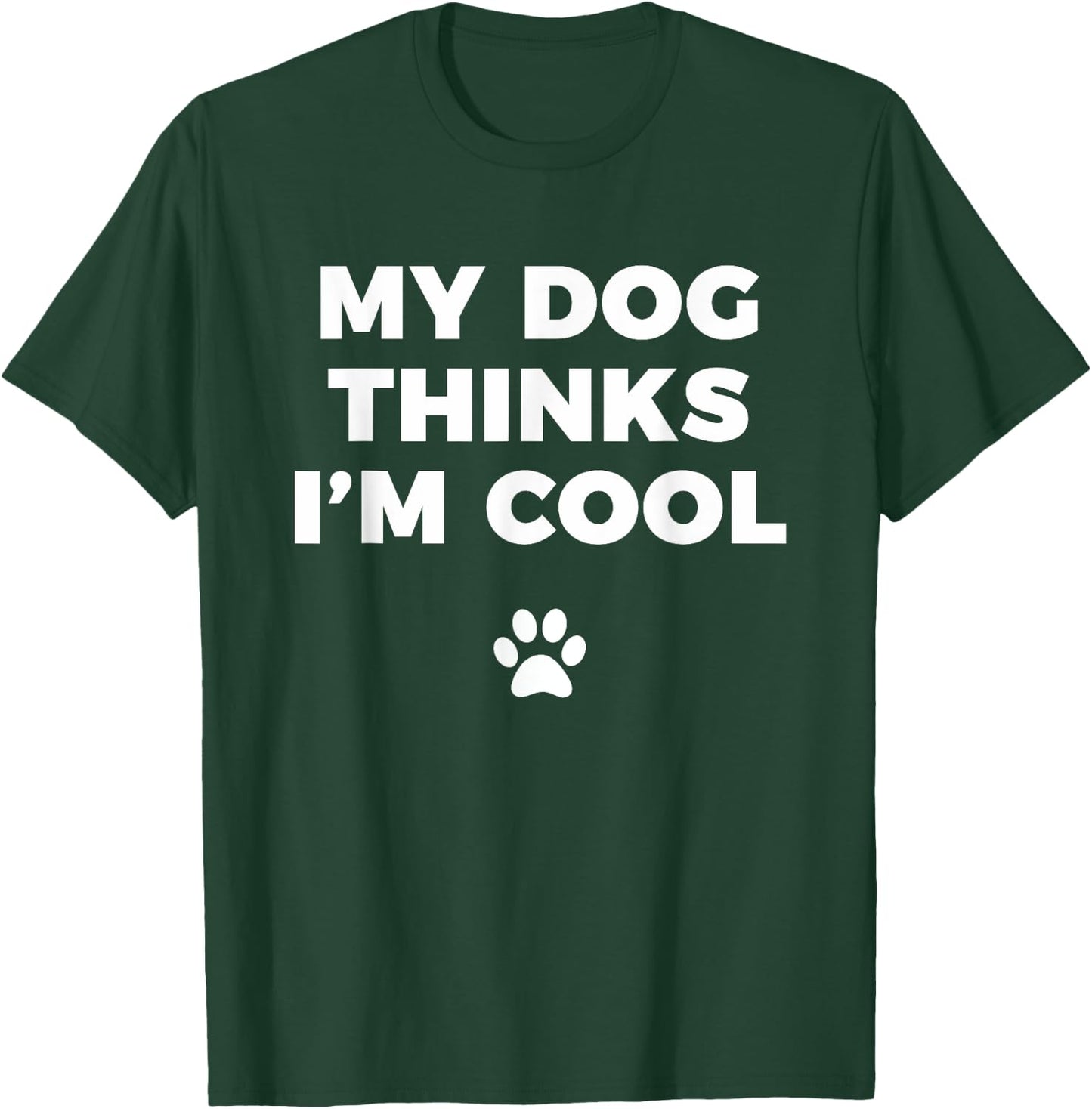 My Dog Thinks I'm Cool - Funny Dog Lover Apparel Shirt Men Women Girls Kids T-Shirt - T-Shirt | Forest
