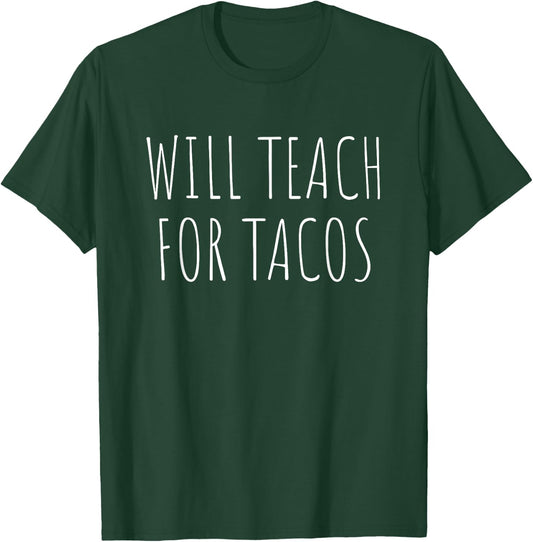 Will Teach For Tacos Funny Teacher T-Shirt - T-Shirt | Forest