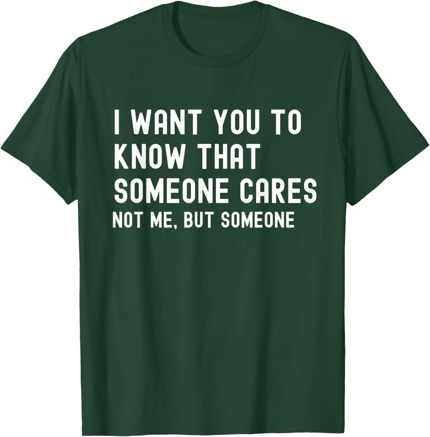 I Want You to Know That Someone Cares - Sarcastic T-Shirt - T-Shirt | Forest