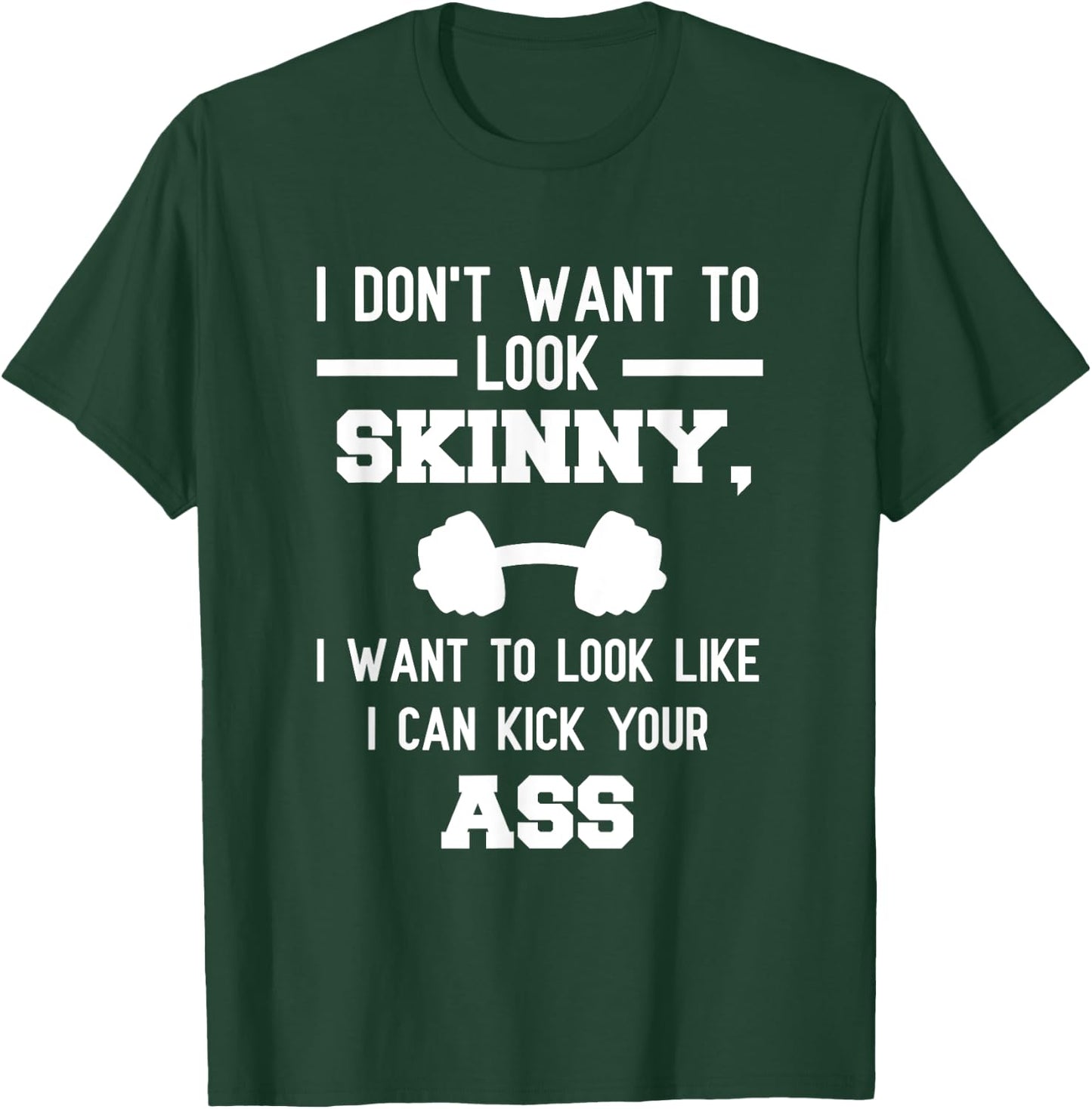 I Don't Want To Look Skinny Funny Workout Kick Your Gym Ass T-Shirt - T-Shirt | Forest