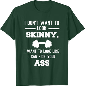 I Don't Want To Look Skinny Funny Workout Kick Your Gym Ass T-Shirt - T-Shirt | Forest