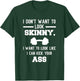 I Don't Want To Look Skinny Funny Workout Kick Your Gym Ass T-Shirt - T-Shirt | Forest
