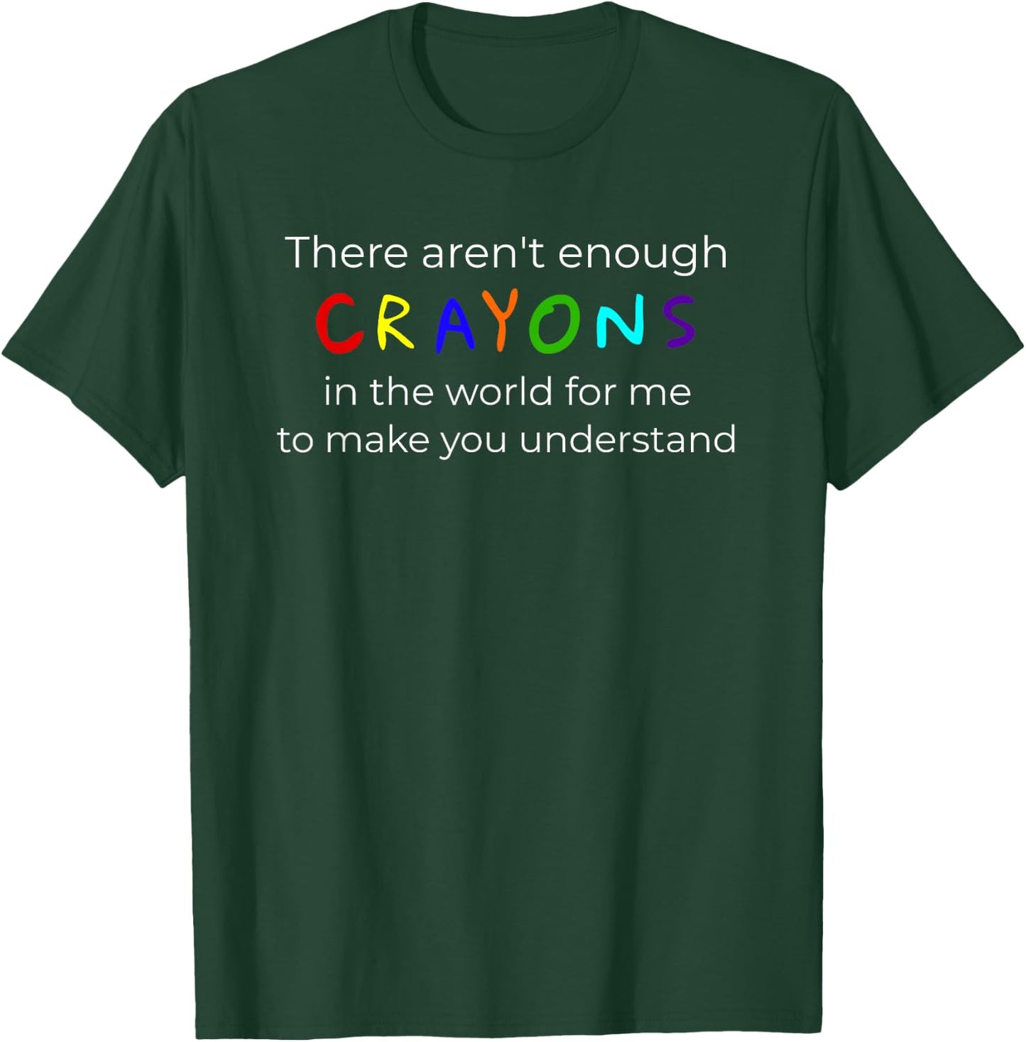 "There Aren't Enough Crayons For You To Understand" T-Shirt - T-Shirt | Forest