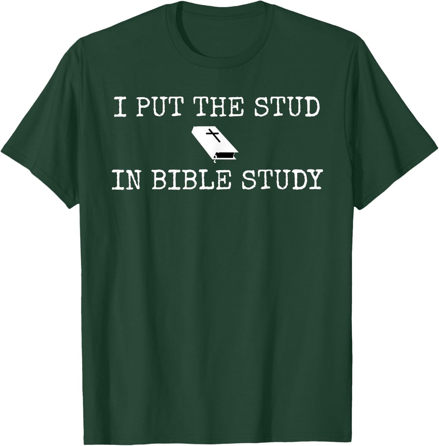 I Put The Stud In Bible Study Christian Funny T-Shirt - T-Shirt | Forest