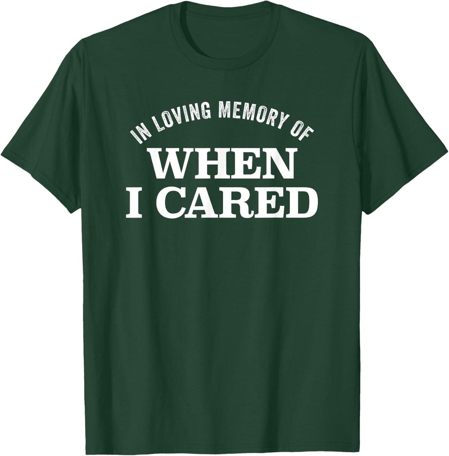 In Loving Memory Of When I Cared Funny Sarcasm T-Shirt - T-Shirt | Forest