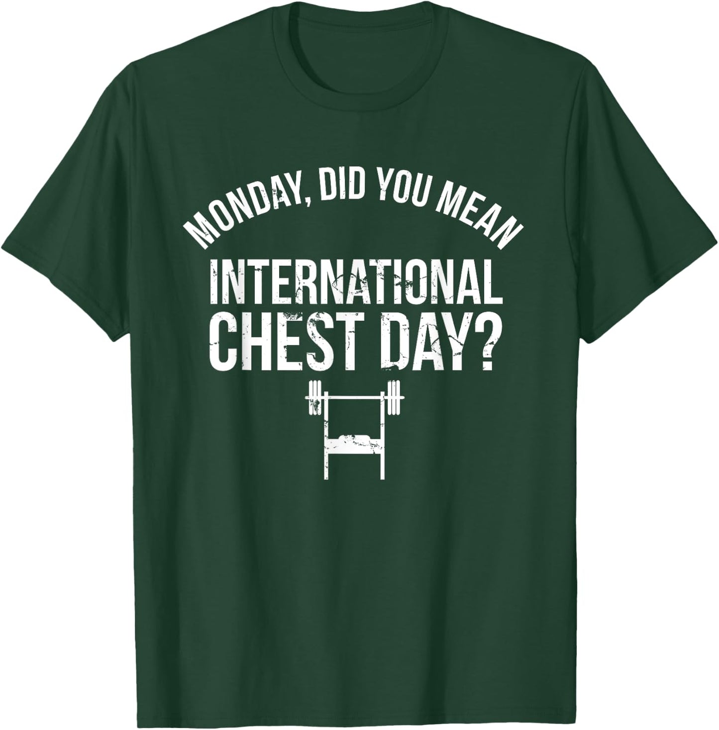 Monday Did You Mean International Chest Day Bench Press T-Shirt - T-Shirt | Forest
