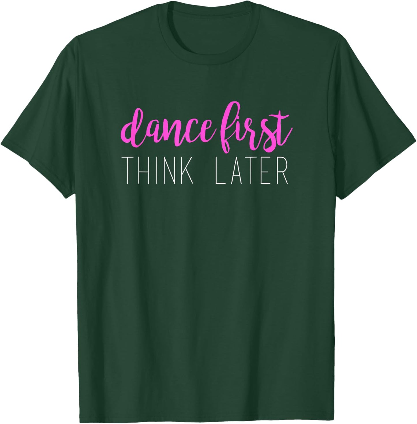 Dance First Think Later Dancing T-Shirt - T-Shirt | Forest
