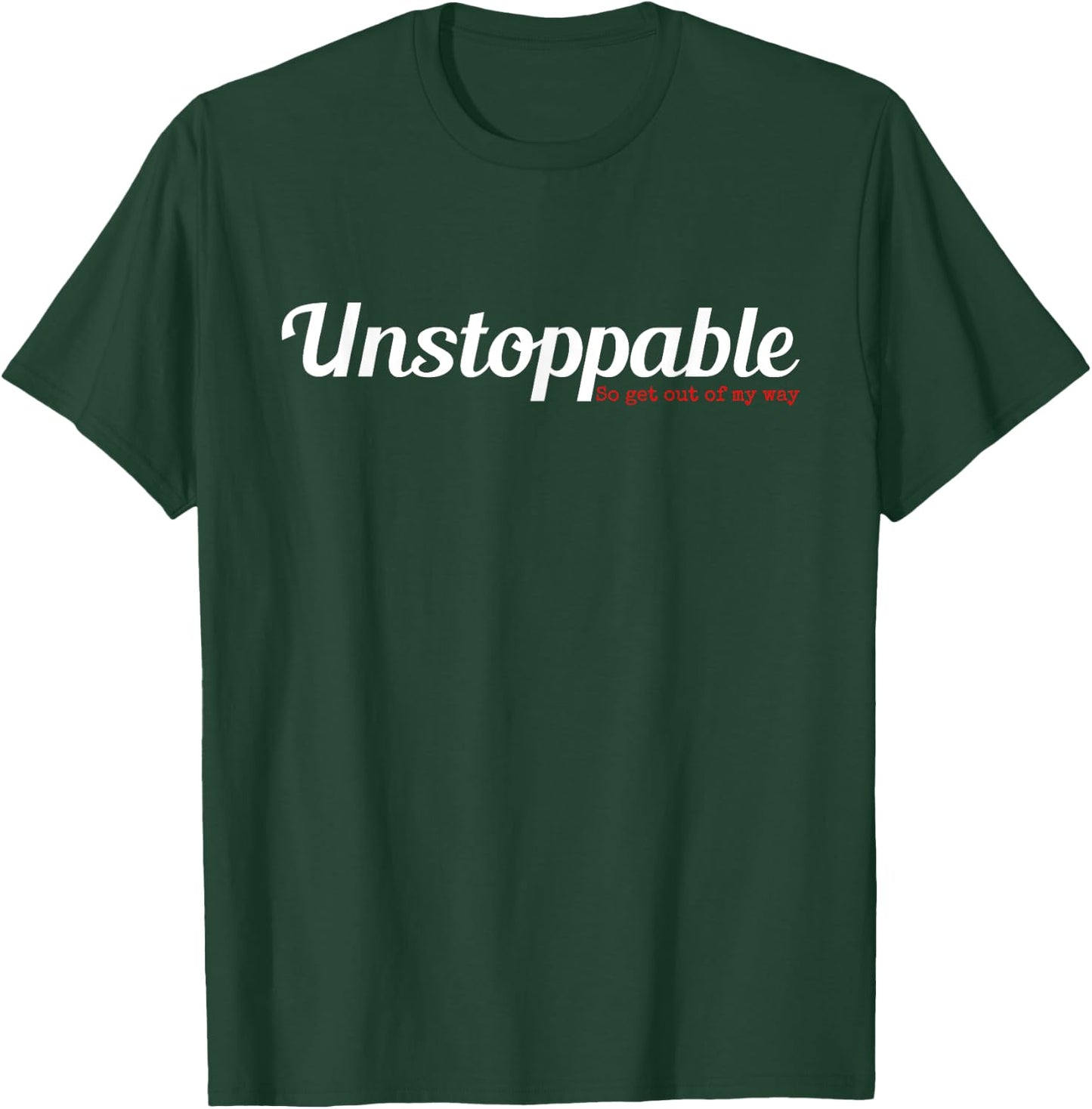 Unstoppable So get out of my way Inspirational T-Shirt - T-Shirt | Forest