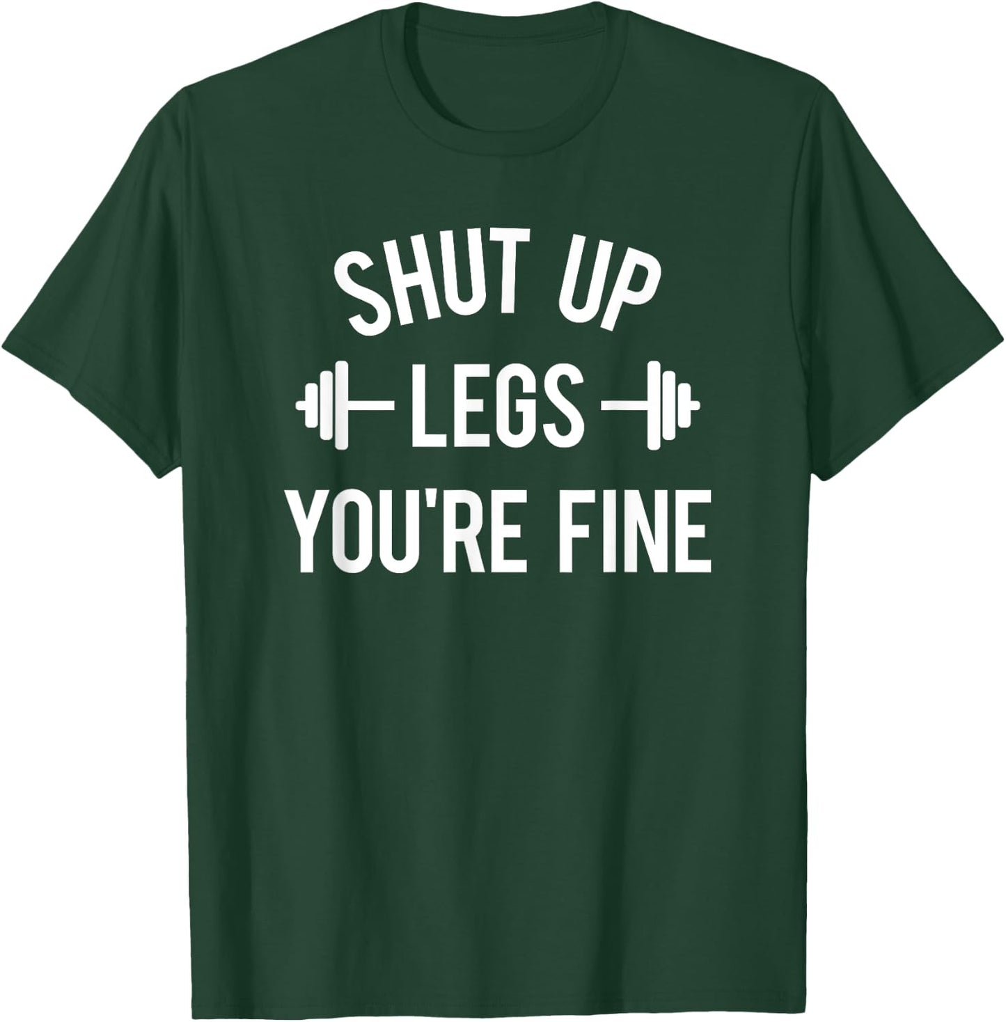 Shut Up Legs You're Fine Funny Squat Workout Weightlifting T-Shirt - T-Shirt | Forest