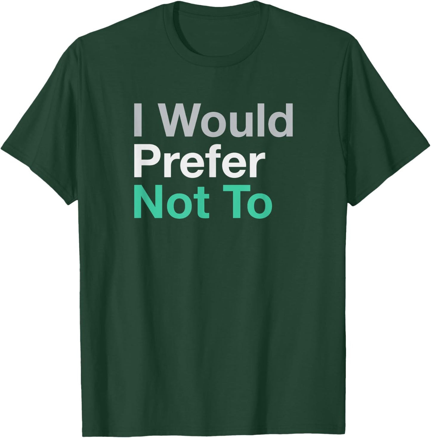 I Would Prefer Not To T-Shirt - T-Shirt | Forest