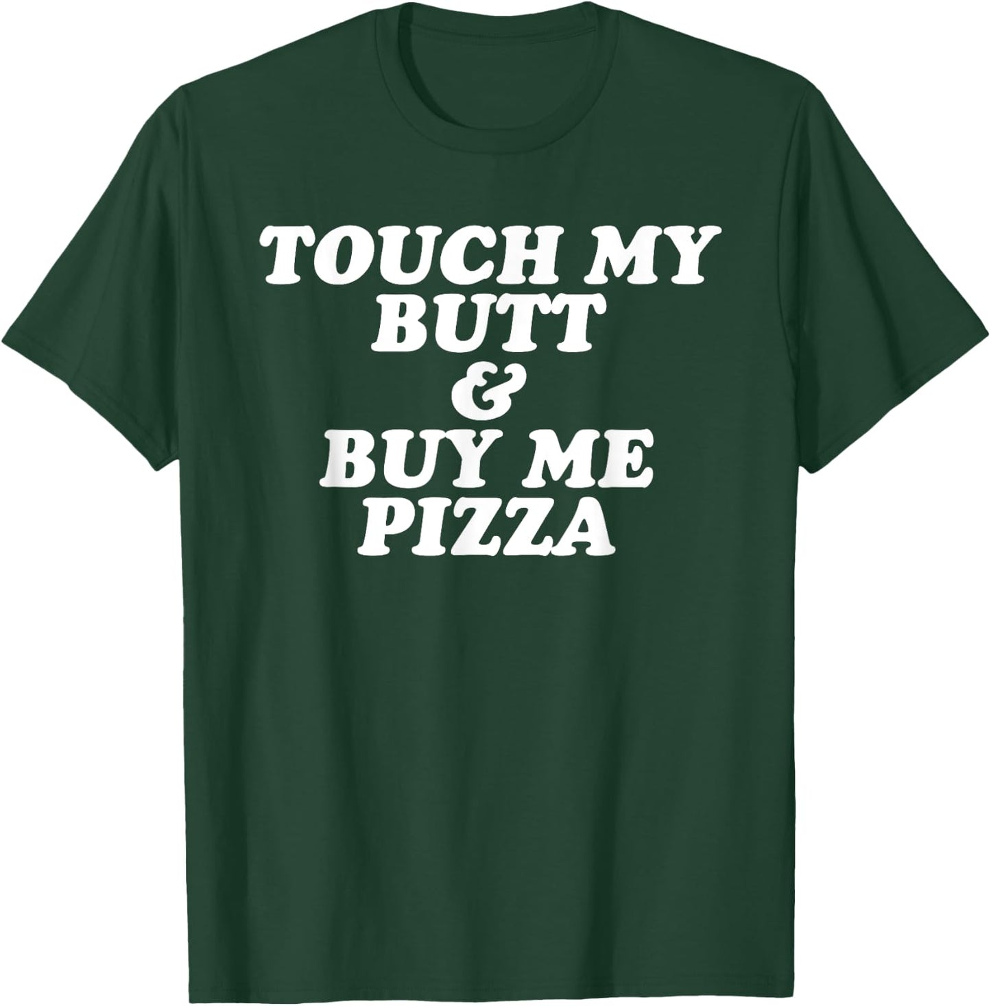 Touch My Butt and Buy Me Pizza T Shirt T-Shirt - T-Shirt | Forest
