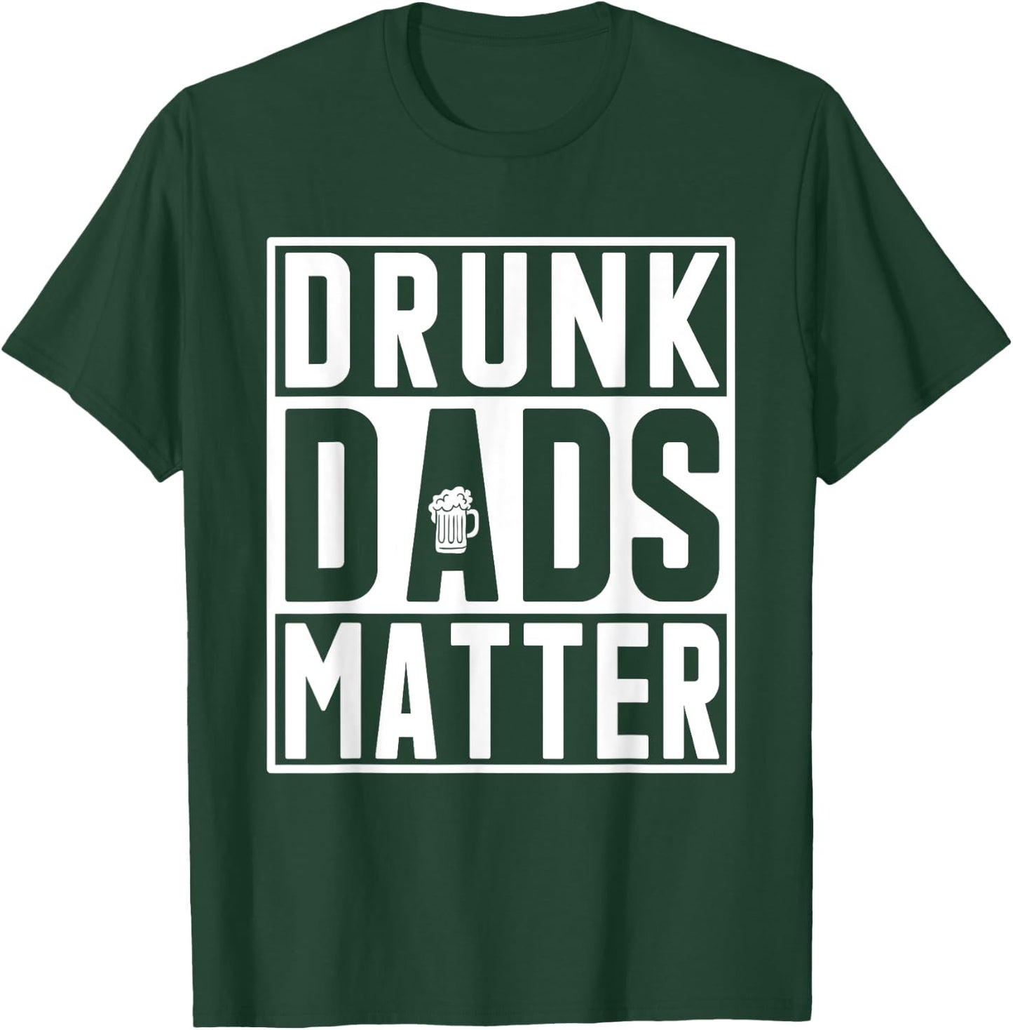 Drunk Dads Matter Funny Fathers Day Birthday Gift T-Shirt - T-Shirt | Forest