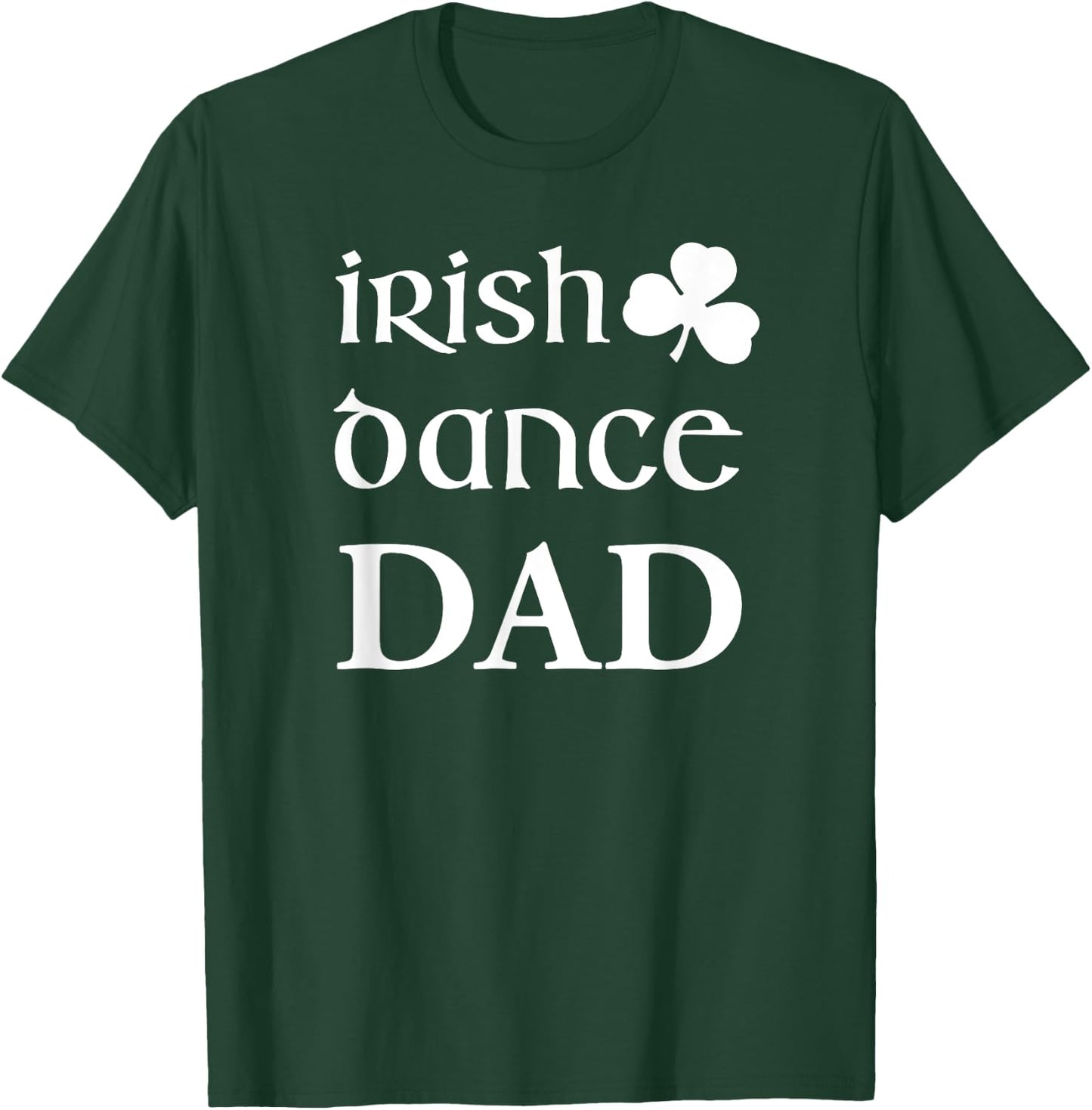Irish Dance Dad Father Of Irish Dancer Feis Dad Gift T-Shirt - T-Shirt | Forest