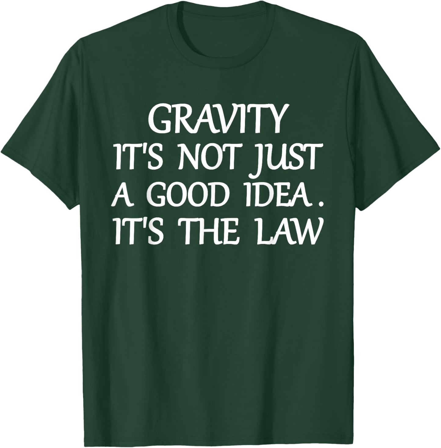 Gravity It's Not Just A Good Idea The Law Funny T-Shirt - T-Shirt | Forest