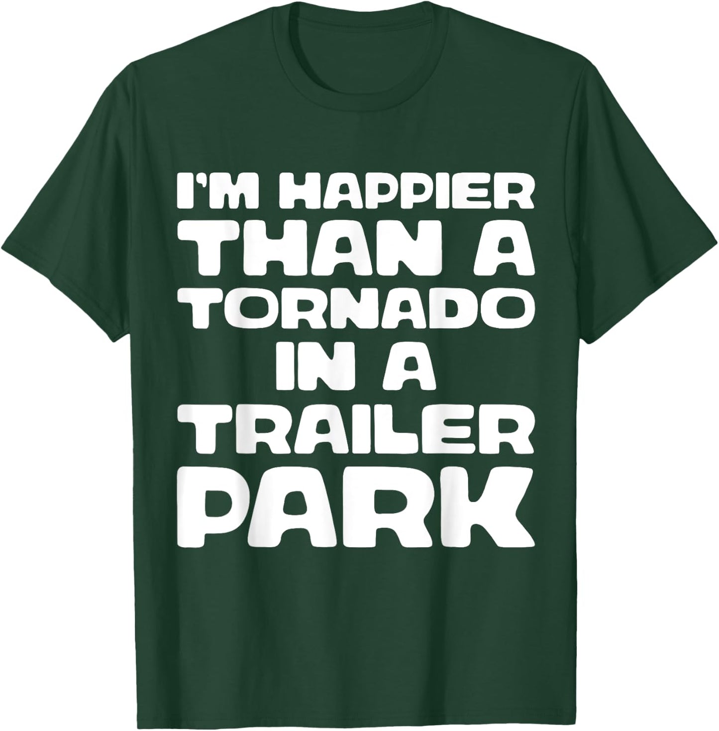 I'm Happier Than a Tornado in a Trailer Park T-Shirt - T-Shirt | Forest