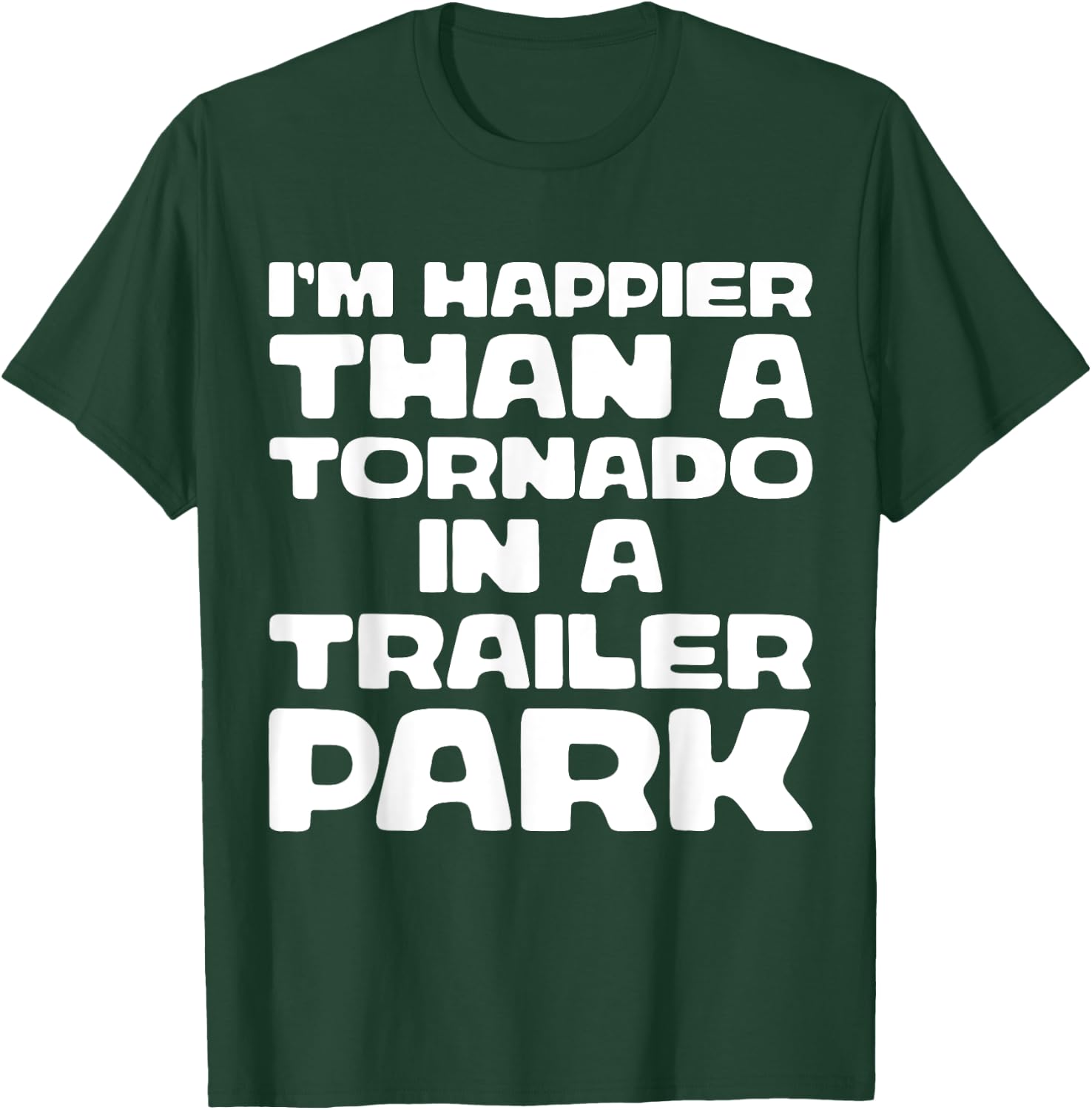 I'm Happier Than a Tornado in a Trailer Park T-Shirt - T-Shirt | Forest