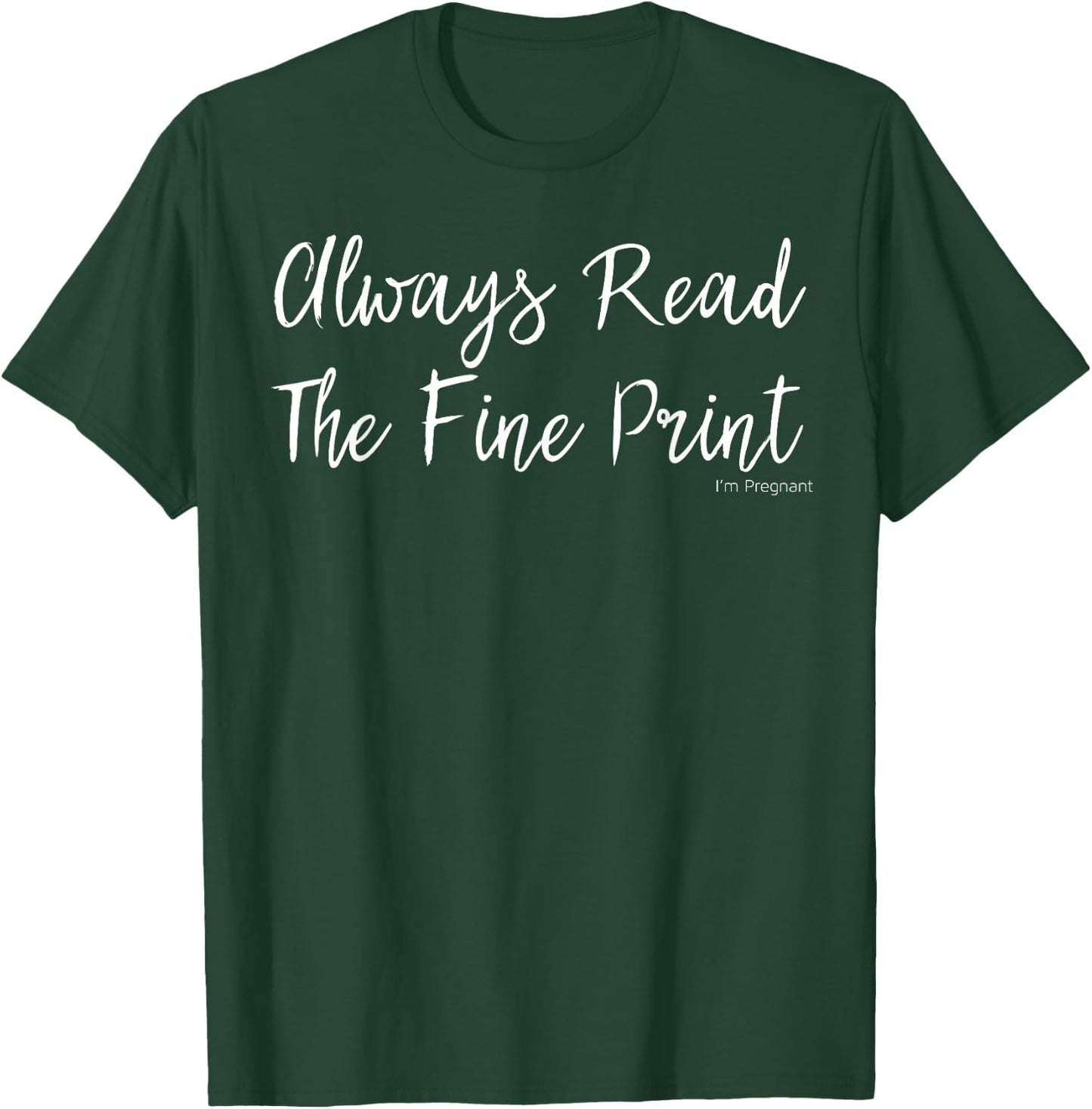 Always Read Fine Print I'm Pregnant Shirt Funny Announcement T-Shirt - T-Shirt | Forest