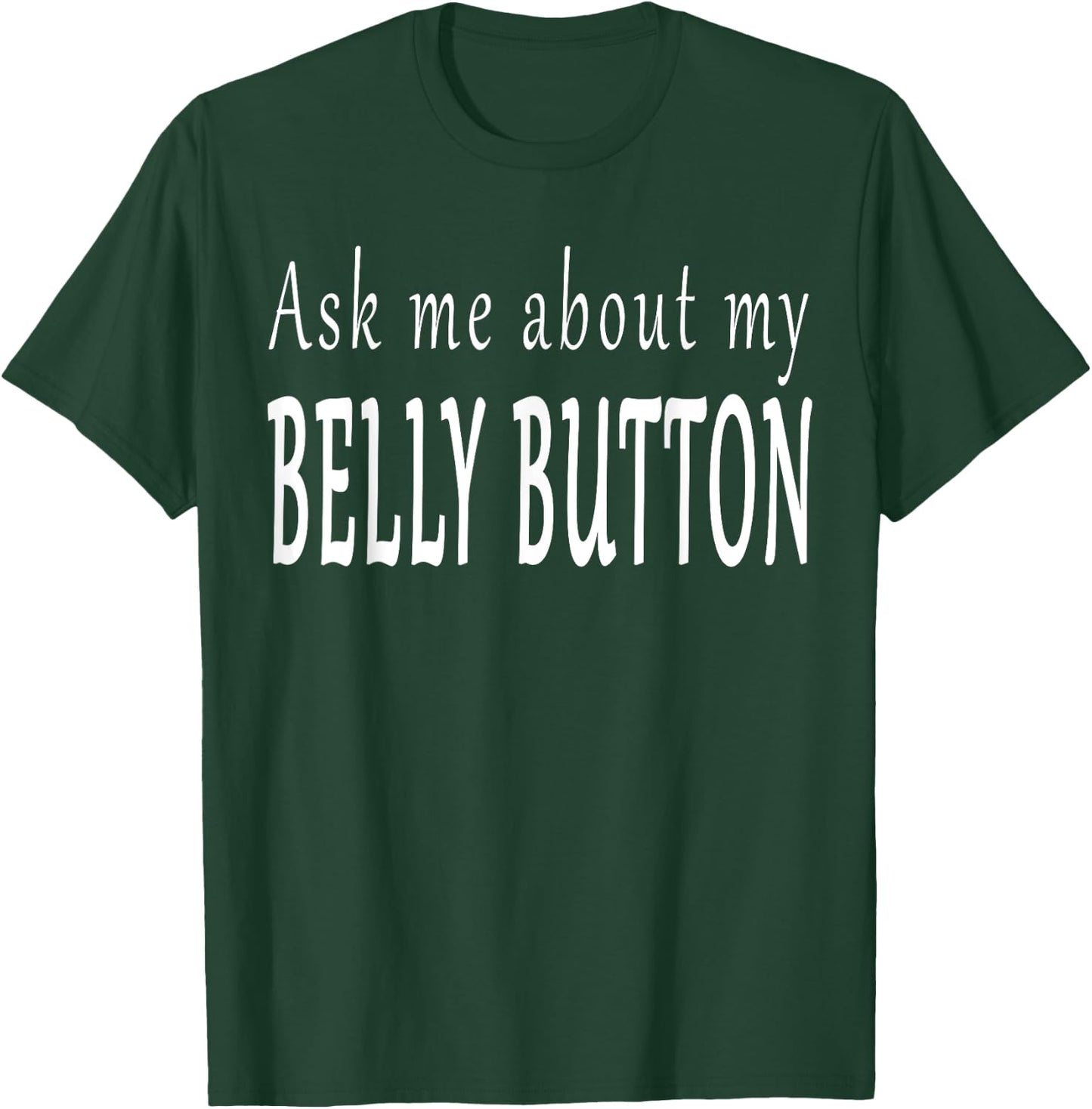 Ask Me About My Belly Button T-Shirt - T-Shirt | Forest