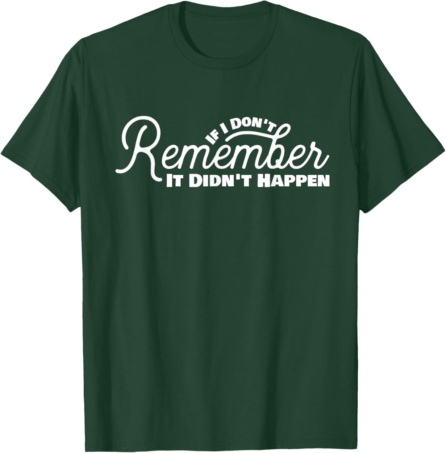 If I Don't Remember It Didn't Happen Drinking Gift T-Shirt - T-Shirt | Forest