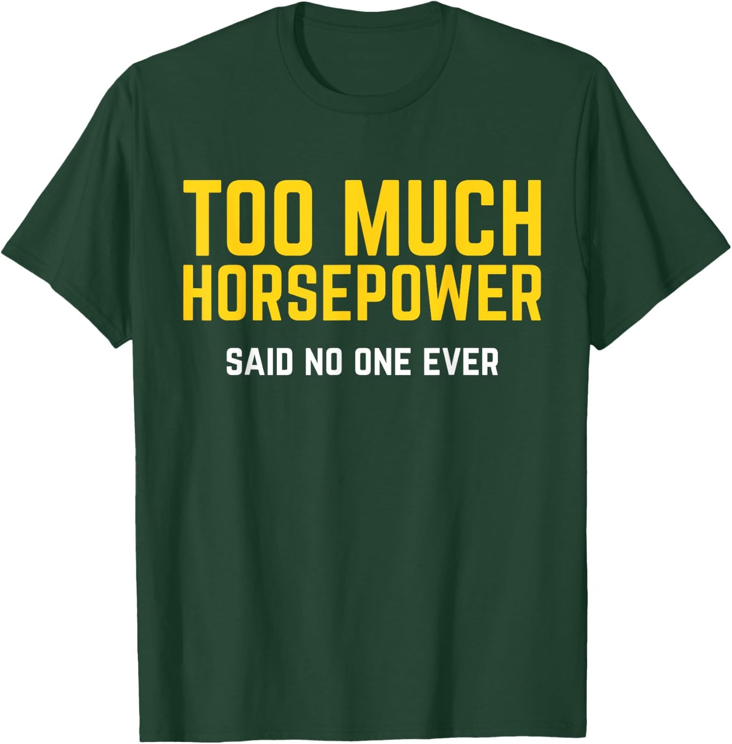 Too Much Horsepower Said No One Ever Bike Motor Truck Shirt T-Shirt - T-Shirt | Forest