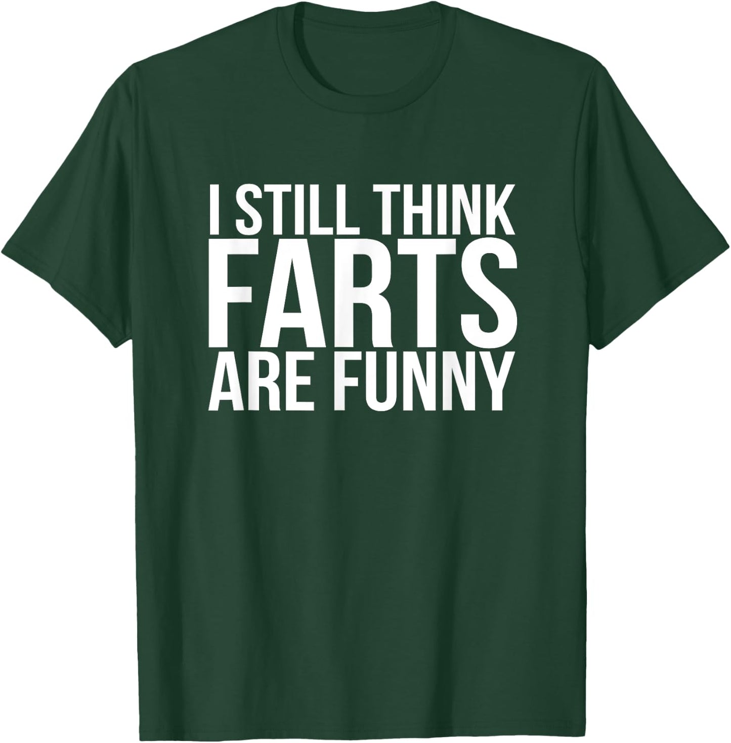 I Still Think Farts are Funny Shirt - Funny Gag Gift T-Shirt - T-Shirt | Forest