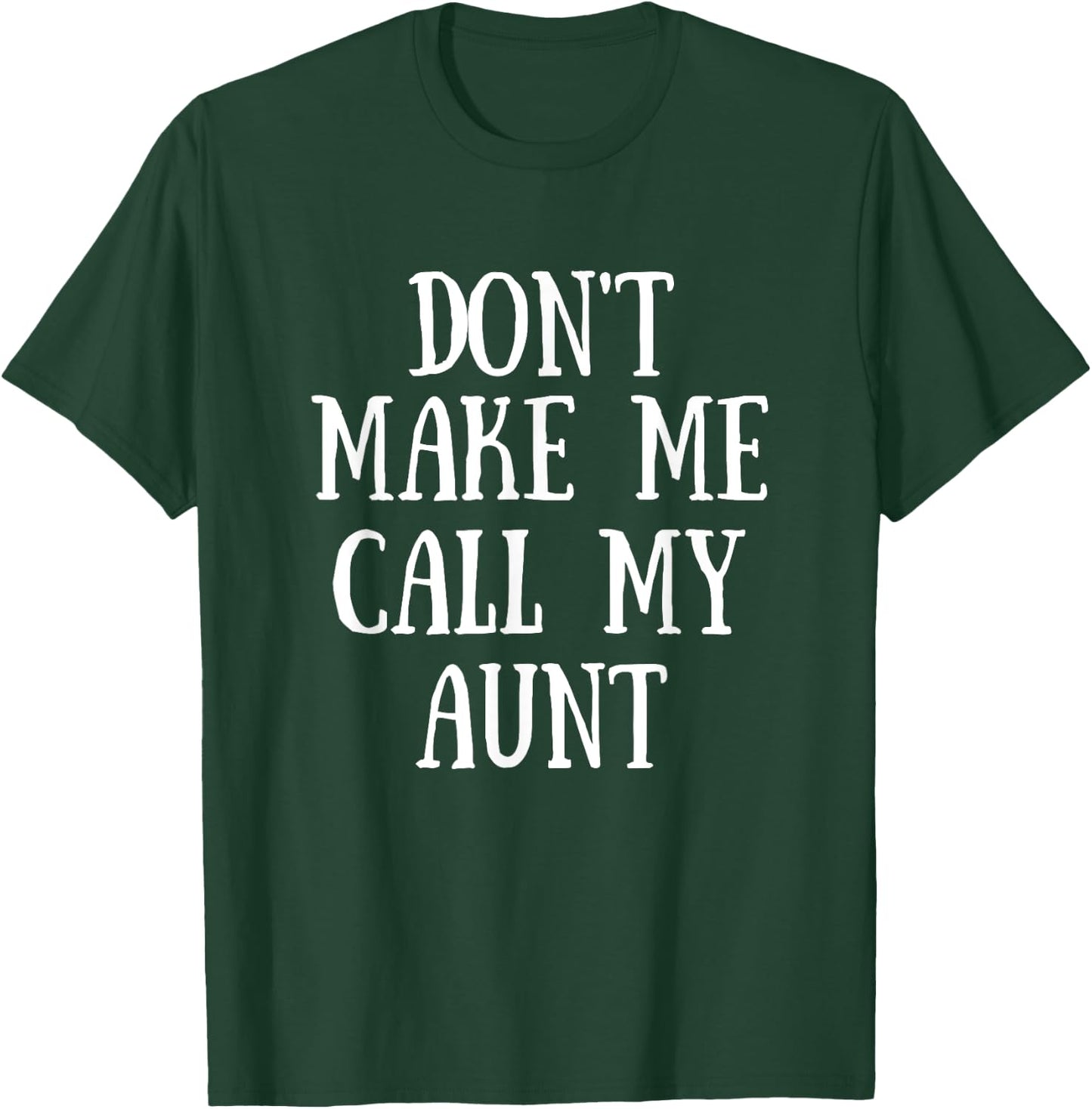 Don't Make Me Call My Aunt T-Shirt - T-Shirt | Forest
