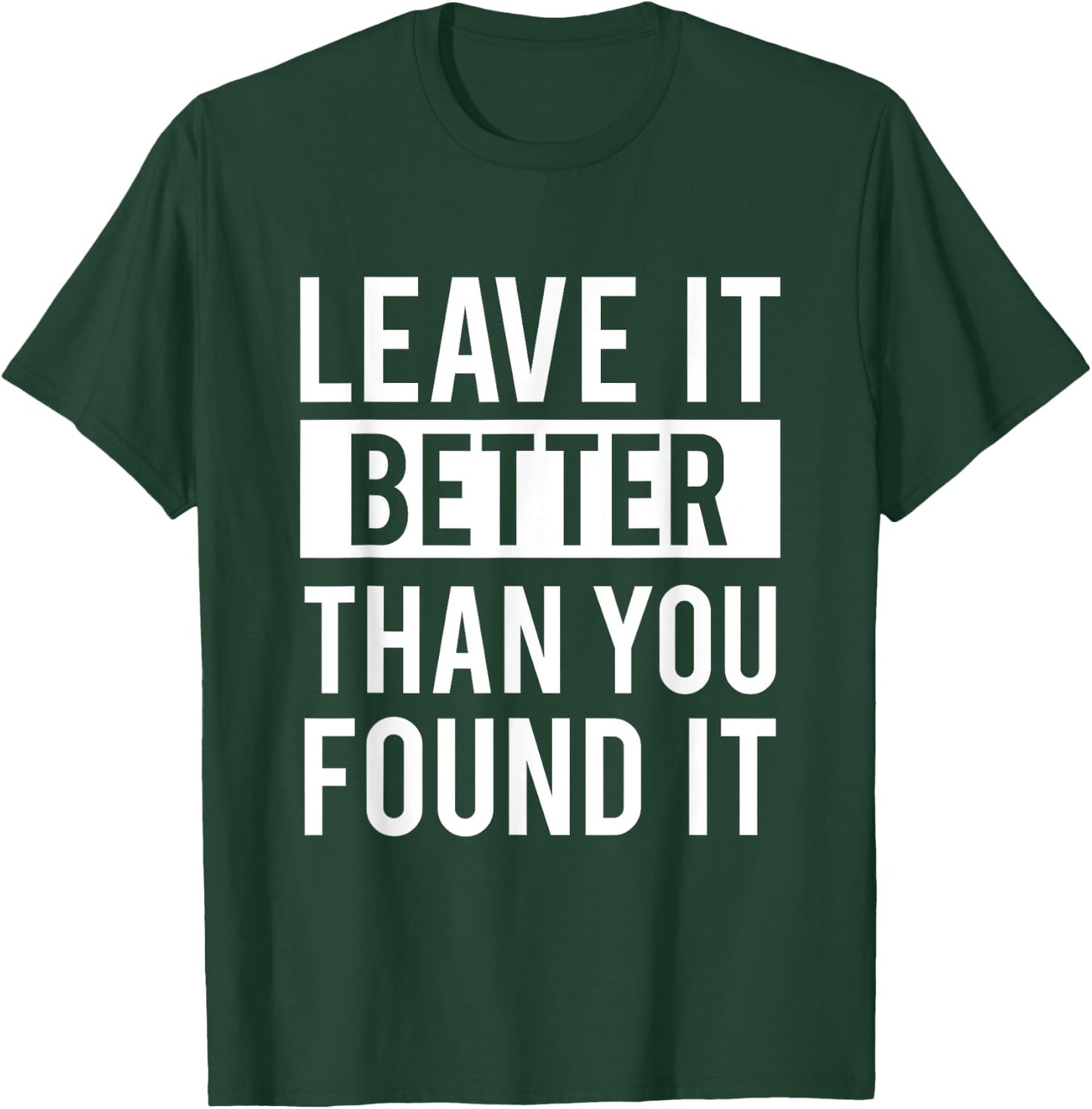 Leave It Better Than You Found It - For Good Peo T-Shirt - T-Shirt | Forest