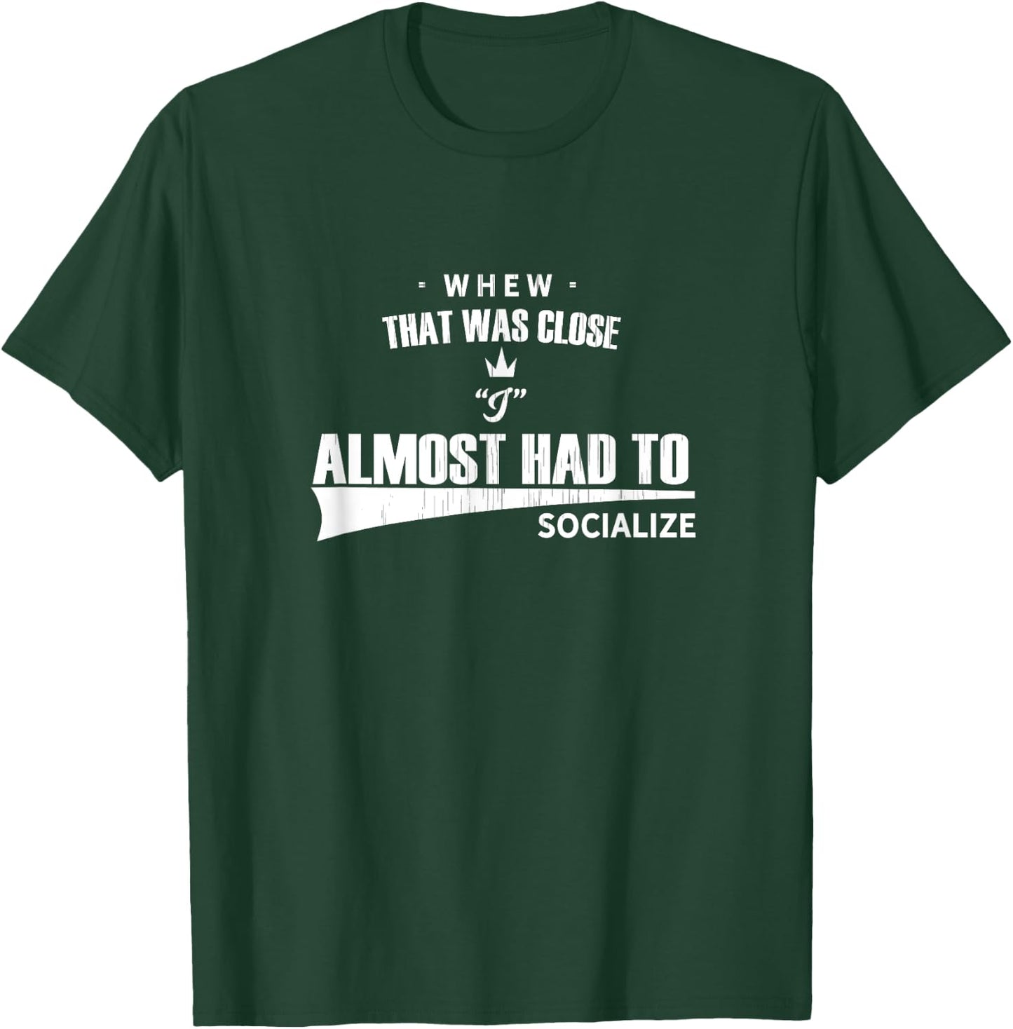 Whew that Was Close I Almost Had to Socialize fun T-Shirt - T-Shirt | Forest