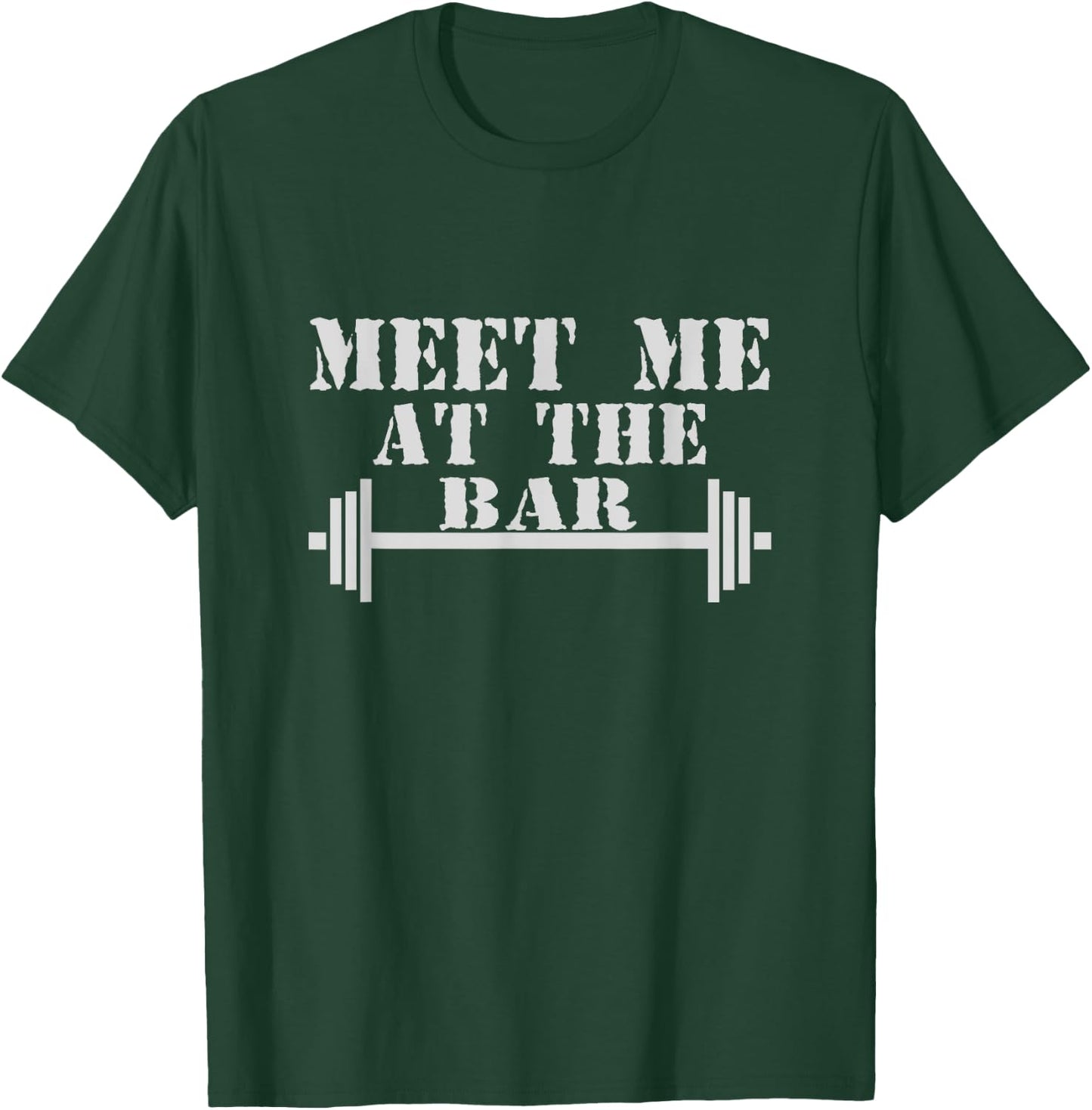 Meet Me At The Bar ! Gym & Workout Shirts! T-Shirt - T-Shirt | Forest