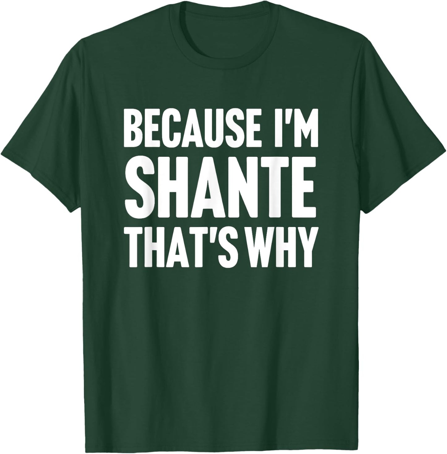 Because I'm Shante That's Why Am Personalized Name T-Shirt - T-Shirt | Forest
