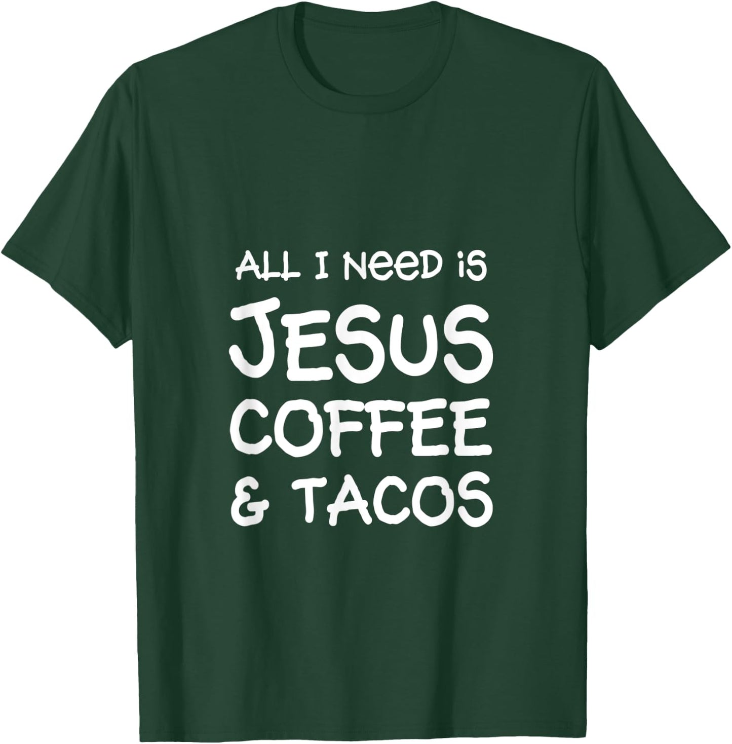 All I Need Is Jesus, Coffee & Tacos T-Shirt - T-Shirt | Forest