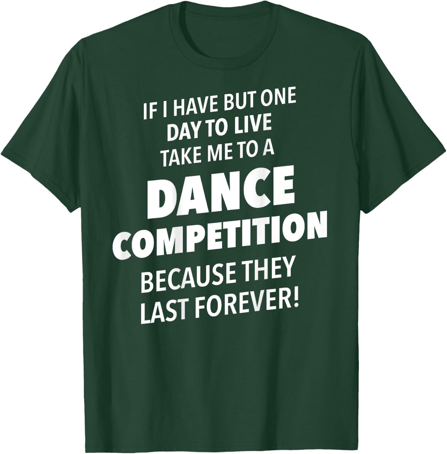 Take Me To A Dance Competition They Last Forever T-Shirt - T-Shirt | Forest