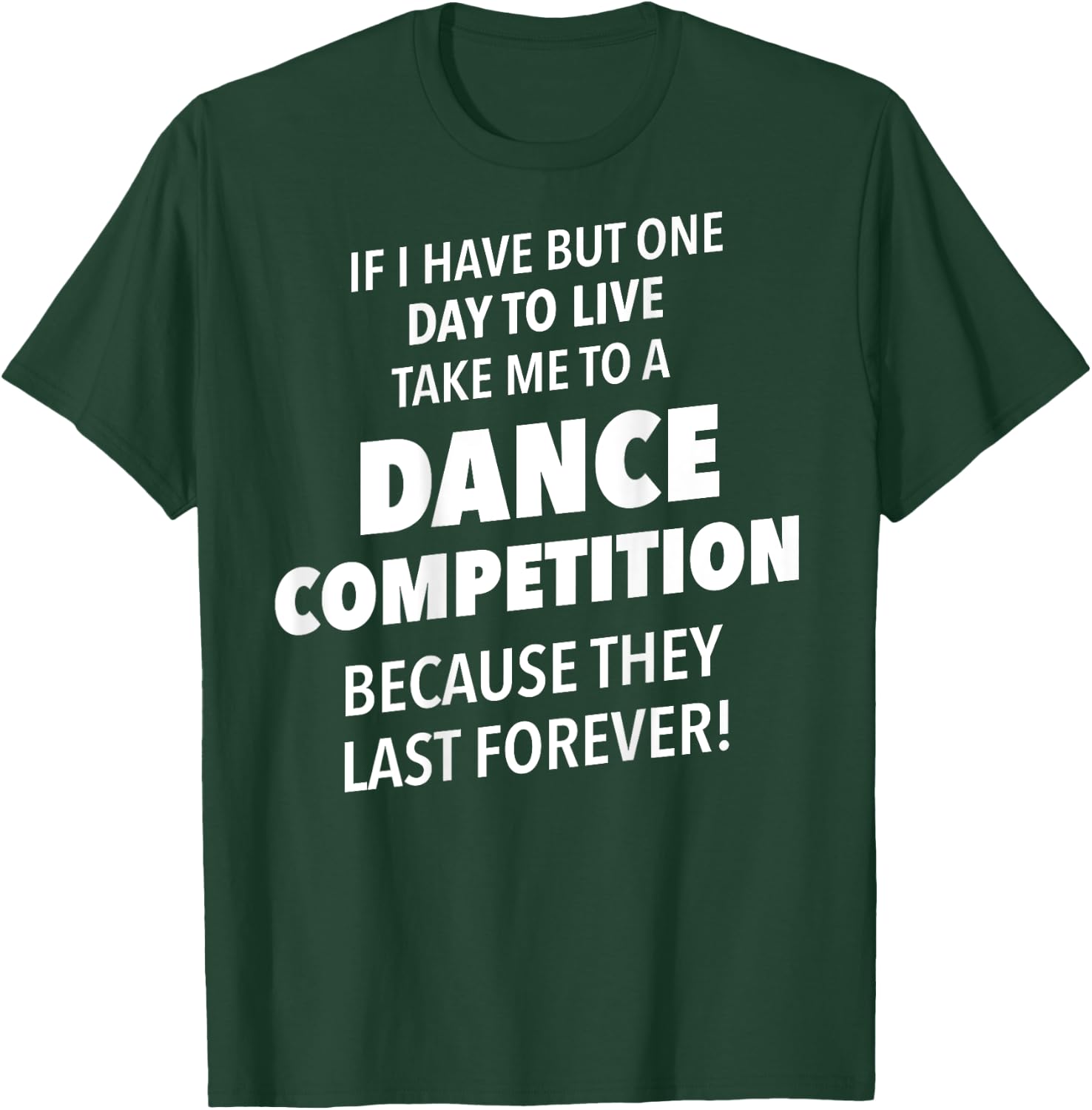 Take Me To A Dance Competition They Last Forever T-Shirt - T-Shirt | Forest