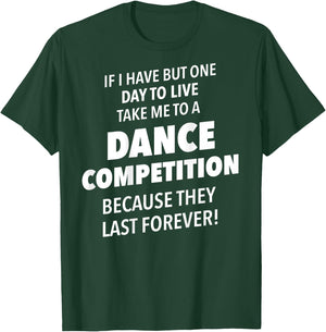 Take Me To A Dance Competition They Last Forever T-Shirt - T-Shirt | Forest