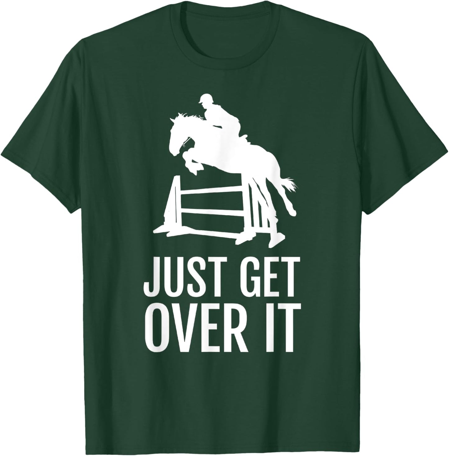 Just Get Over It - Equestrian Show, Jumping, Horse T-Shirt - T-Shirt | Forest