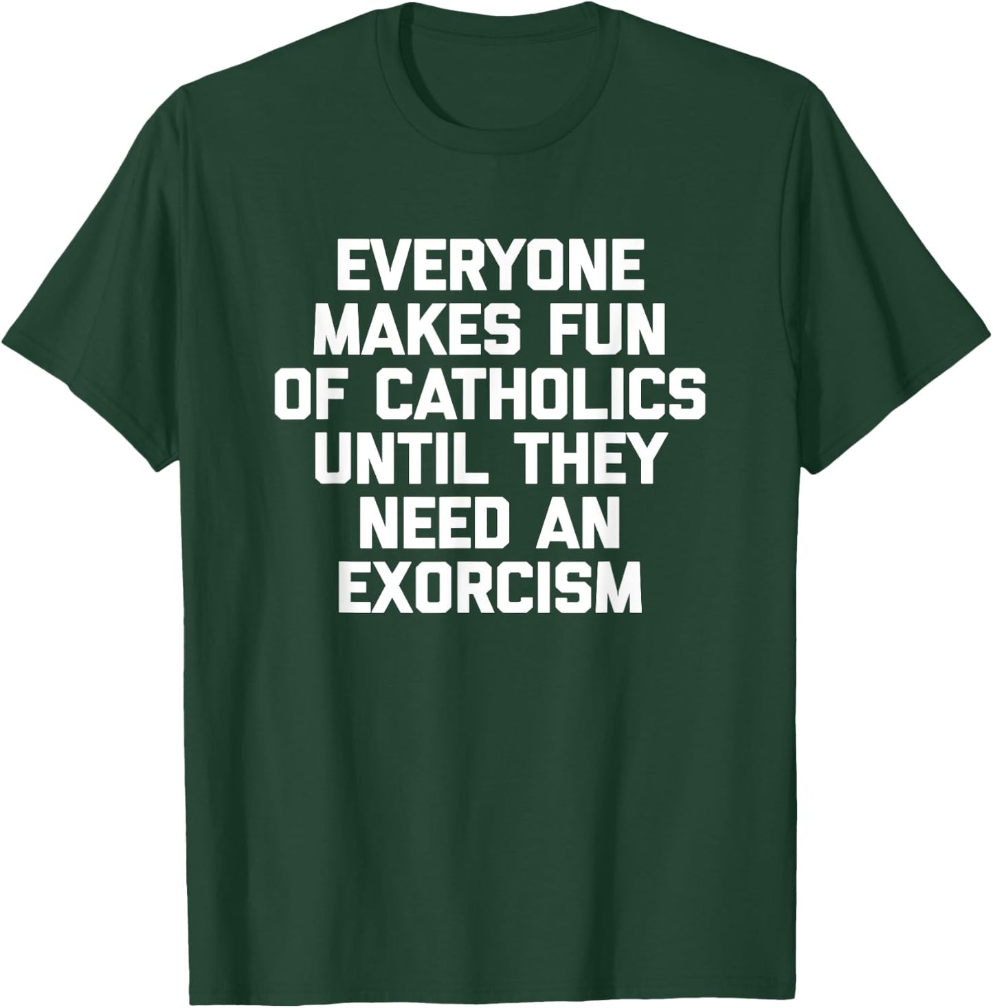 Everyone Makes Fun Of Catholics Until They Need An Exorcism T-Shirt - T-Shirt | Forest