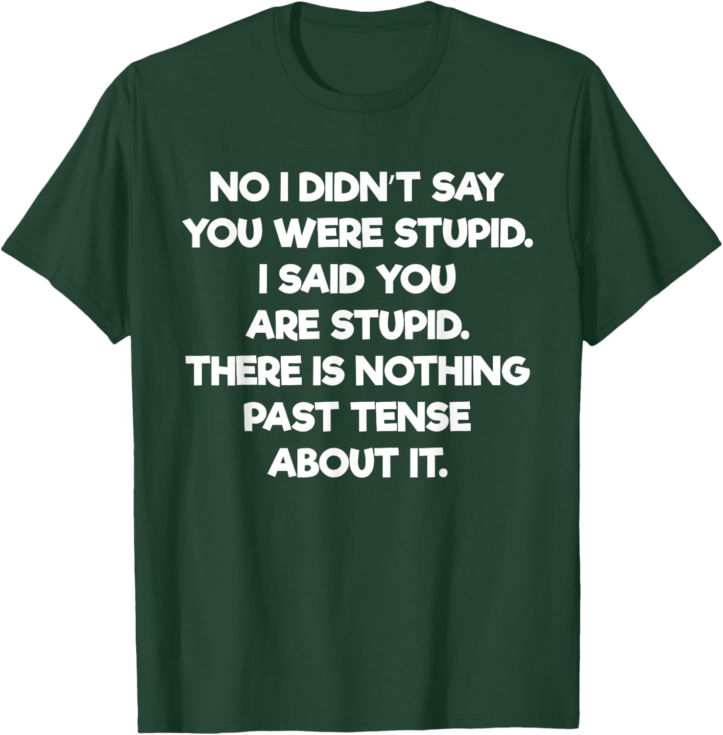 Didn't Say You Were Stupid Said You Are Stupid T-Shirt - T-Shirt | Forest
