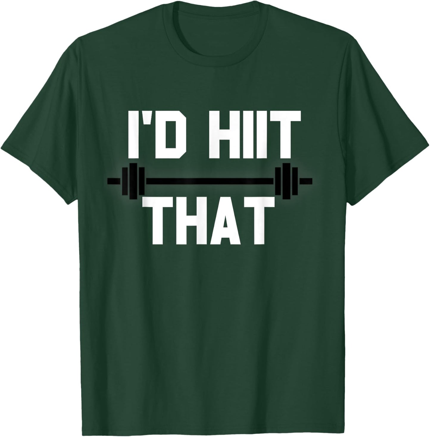 I'd HIIT That Funny Workout T-Shirt - T-Shirt | Forest